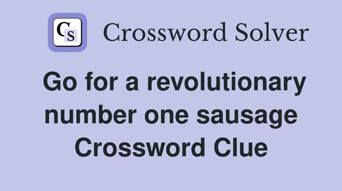 Go for a revolutionary number one sausage Crossword Clue