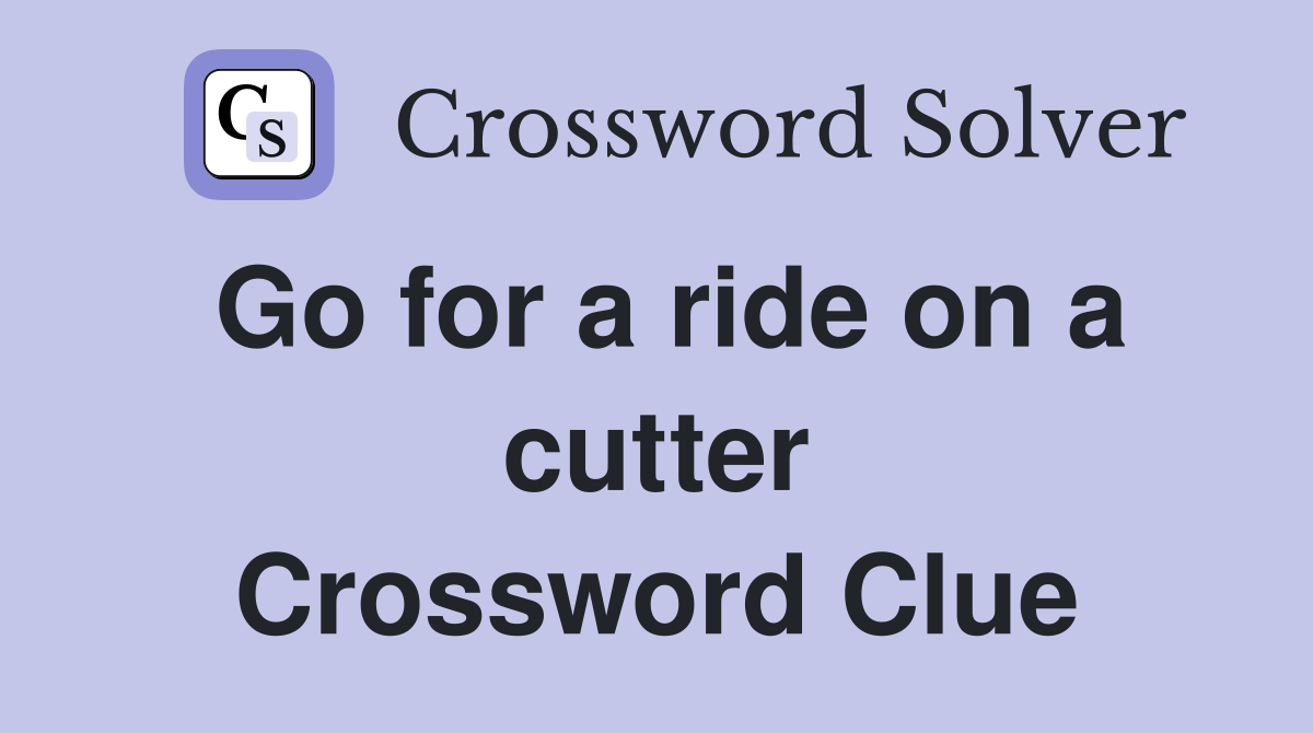 Go for a ride on a cutter Crossword Clue