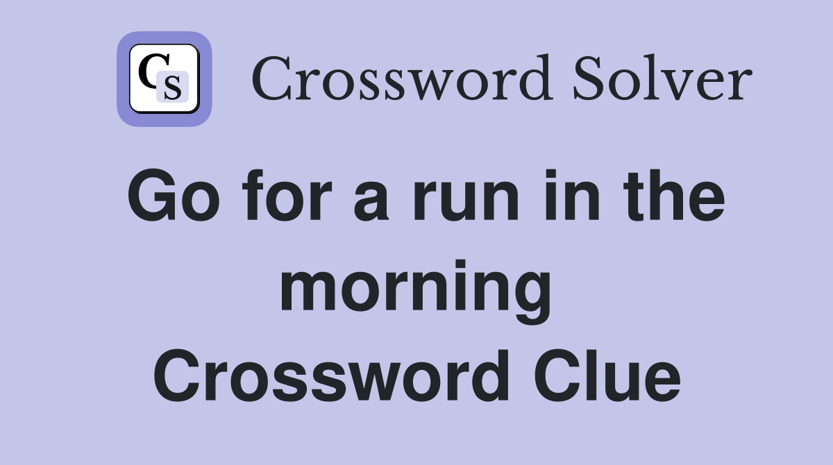 Go for a run in the morning Crossword Clue