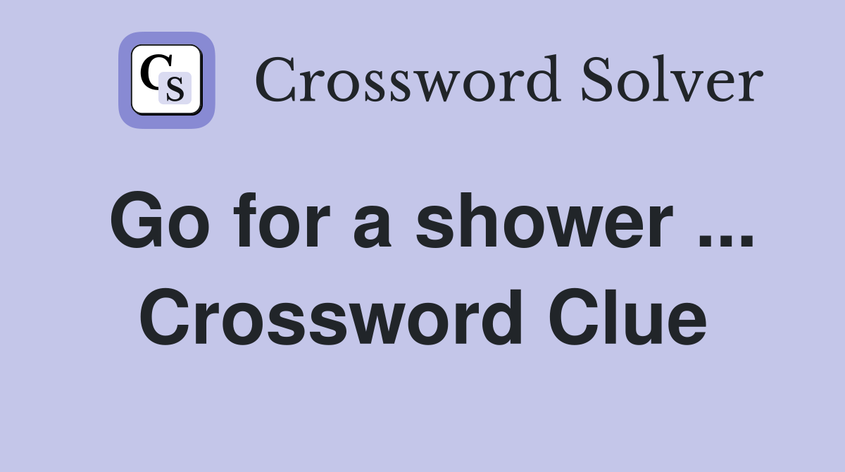 Go for a shower ... Crossword Clue