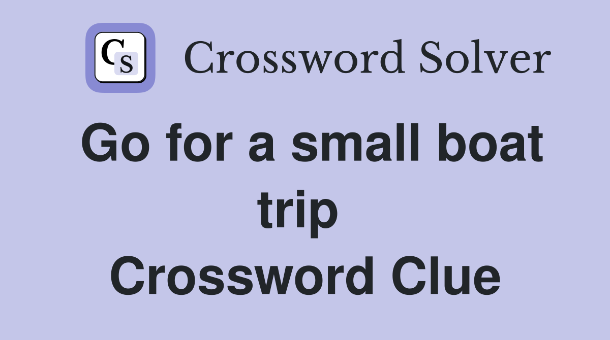 Go for a small boat trip  Crossword Clue