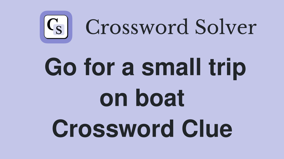 Go for a small trip on boat Crossword Clue
