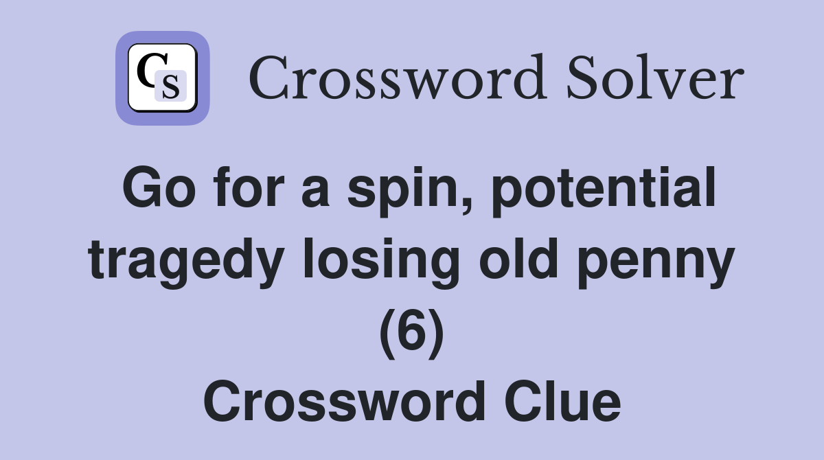 Go for a spin, potential tragedy losing old penny (6) Crossword Clue