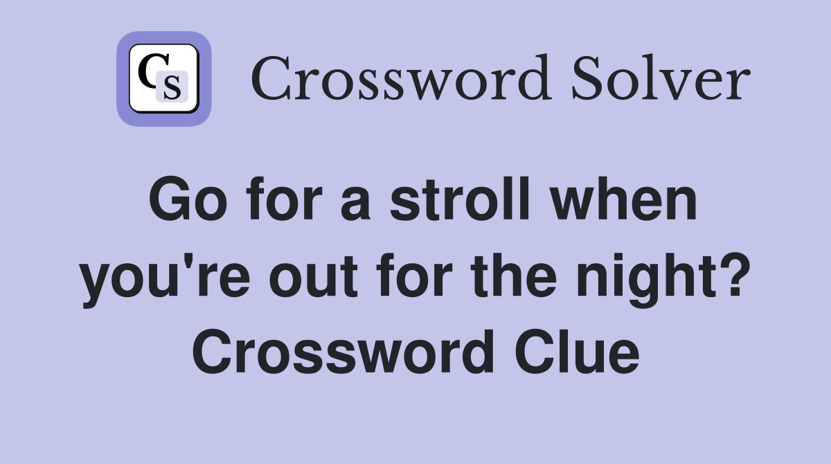 Go for a stroll when you're out for the night? Crossword Clue