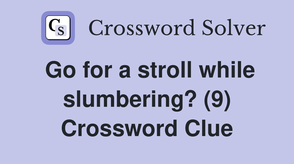 Go for a stroll while slumbering? (9) Crossword Clue