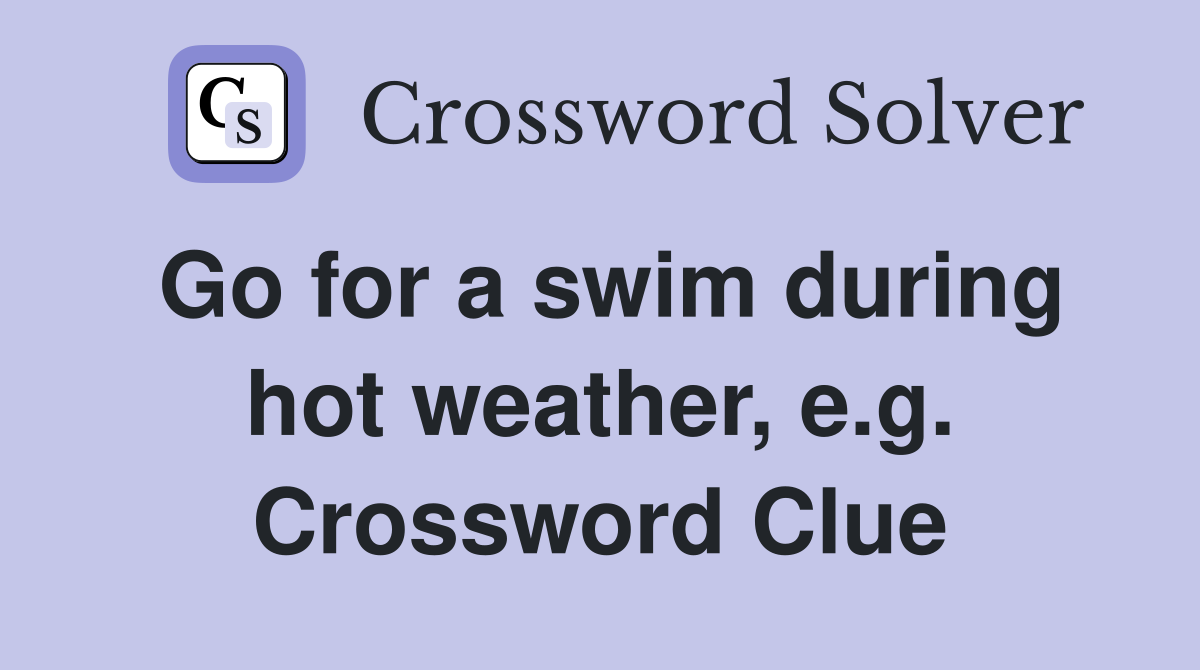 Go for a swim during hot weather, e.g. Crossword Clue