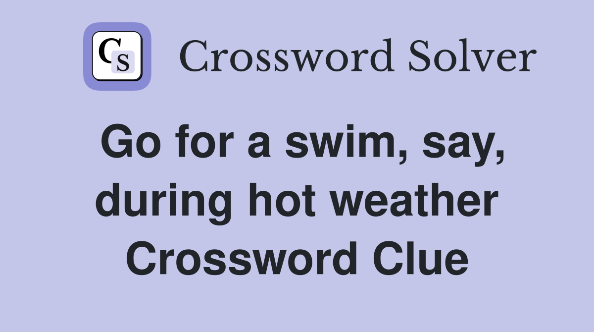 Go for a swim, say, during hot weather Crossword Clue