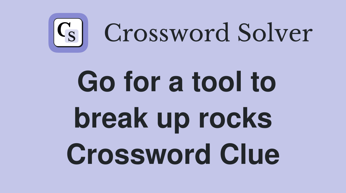 Go for a tool to break up rocks Crossword Clue
