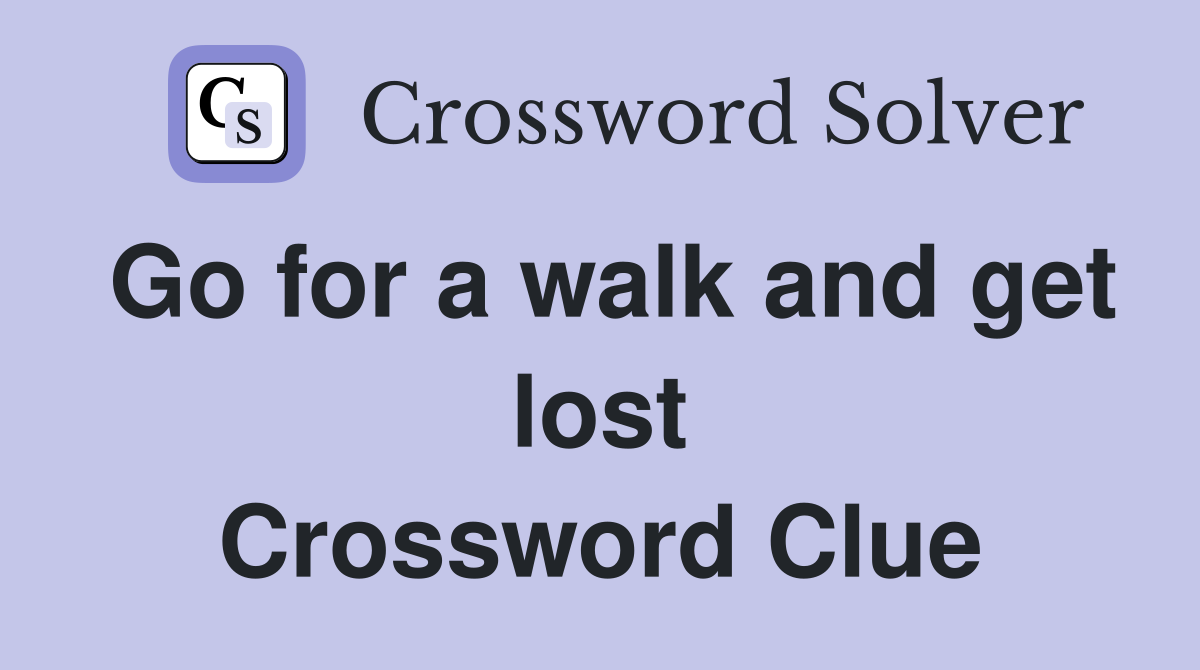 Go for a walk and get lost Crossword Clue