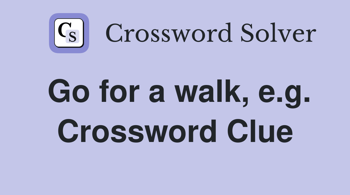 Go for a walk, e.g. Crossword Clue