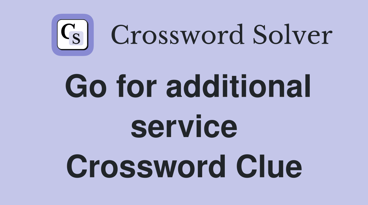 Go for additional service Crossword Clue