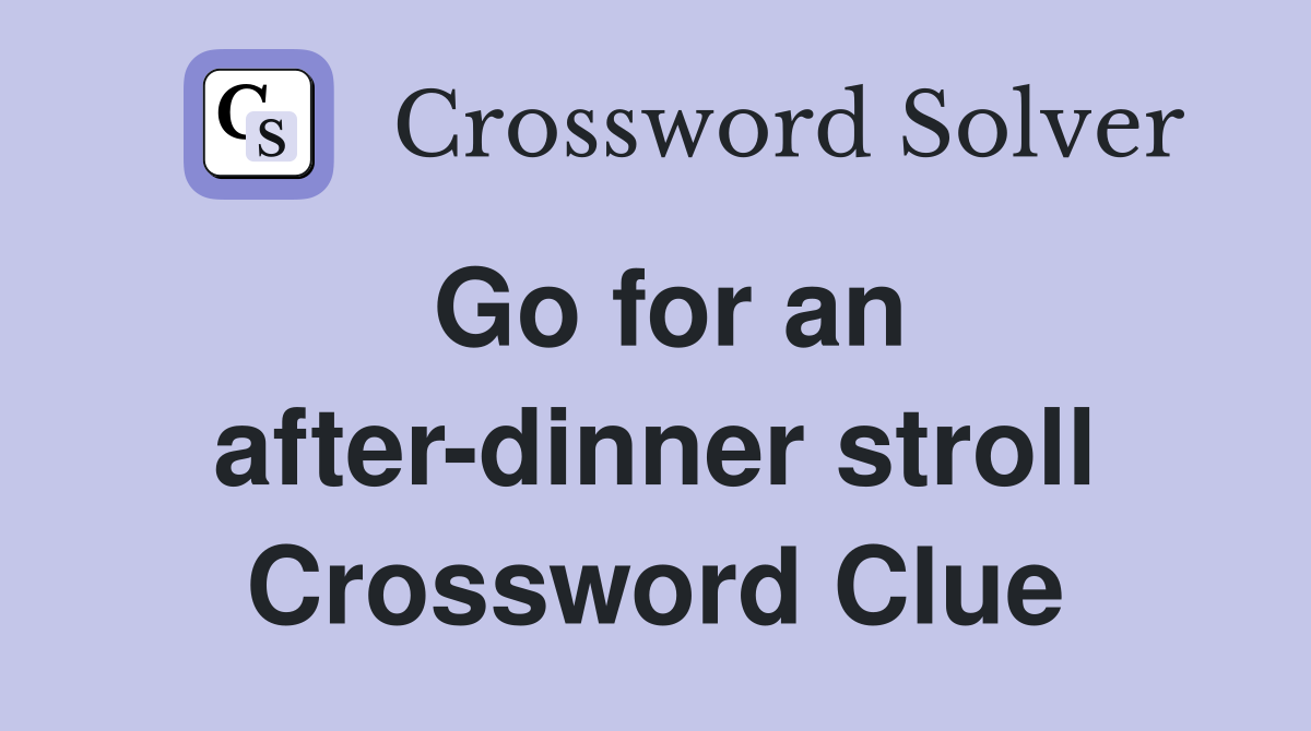 Go for an after-dinner stroll Crossword Clue