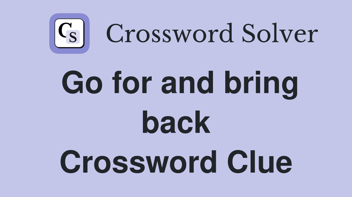 Go for and bring back Crossword Clue