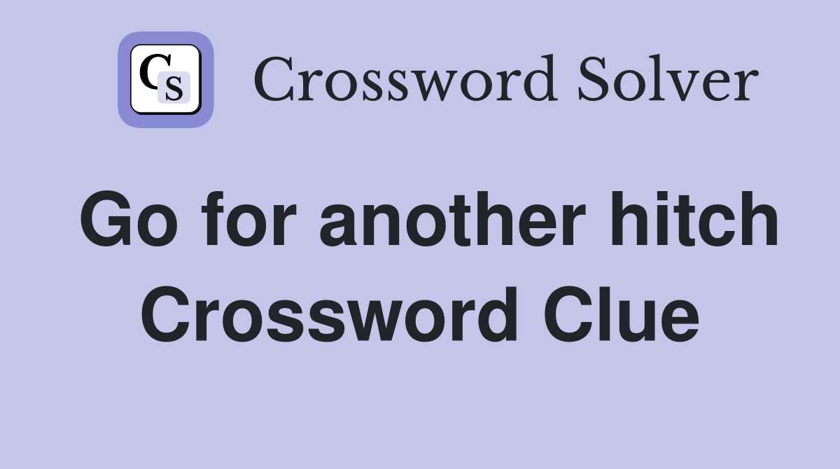 Go for another hitch Crossword Clue