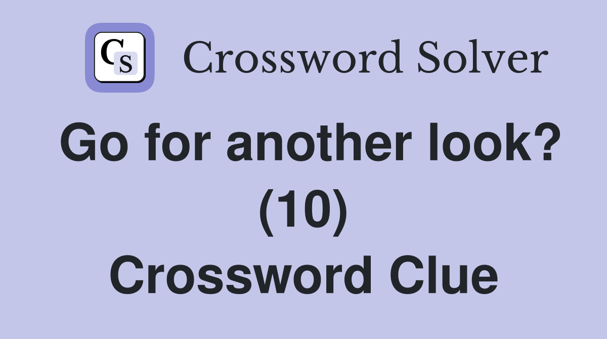 Go for another look? (10) Crossword Clue