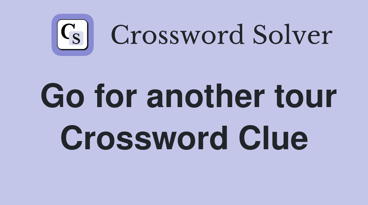 Go for another tour Crossword Clue