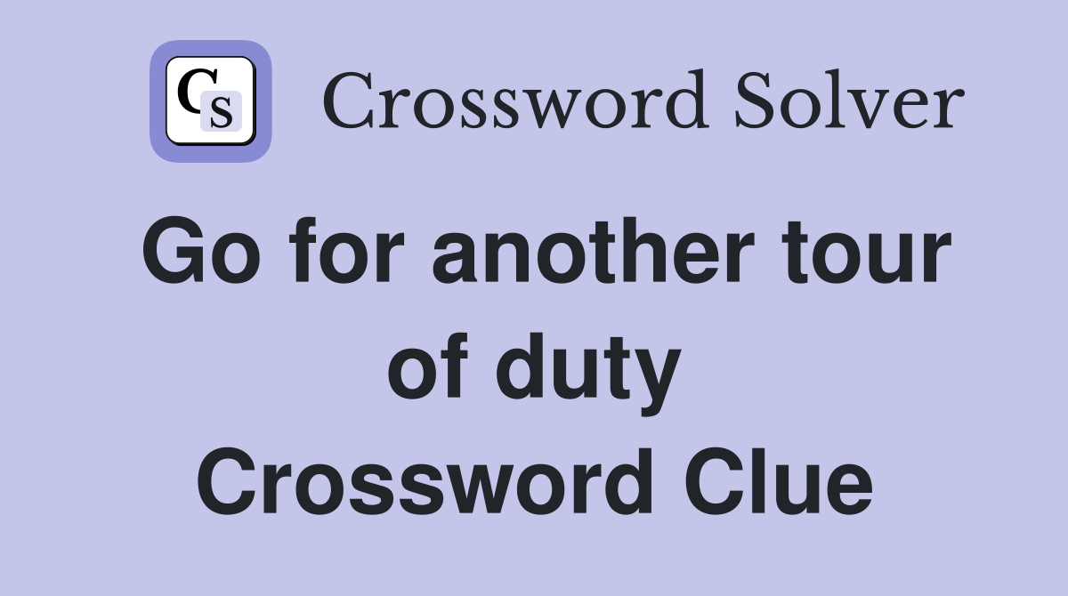 Go for another tour of duty Crossword Clue