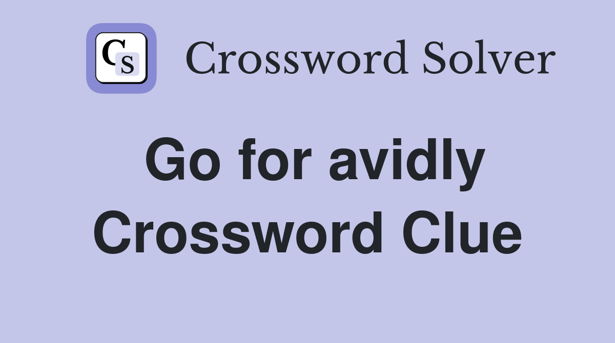 Go for avidly Crossword Clue