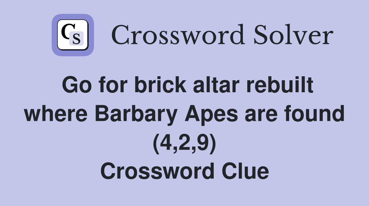 Go for brick altar rebuilt where Barbary Apes are found (4,2,9) Crossword Clue