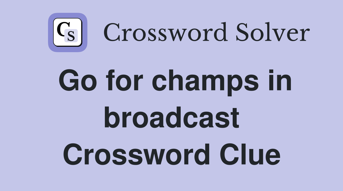 Go for champs in broadcast Crossword Clue