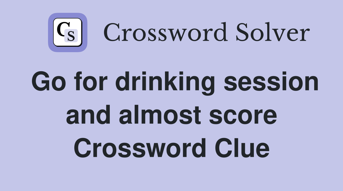Go for drinking session and almost score Crossword Clue