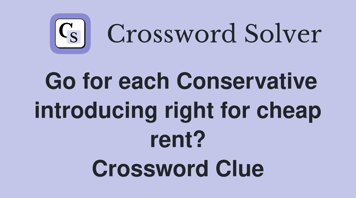 Go for each Conservative introducing right for cheap rent? Crossword Clue