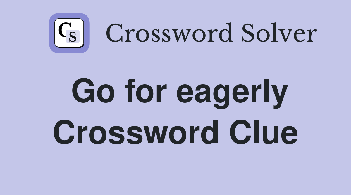 Go for eagerly Crossword Clue