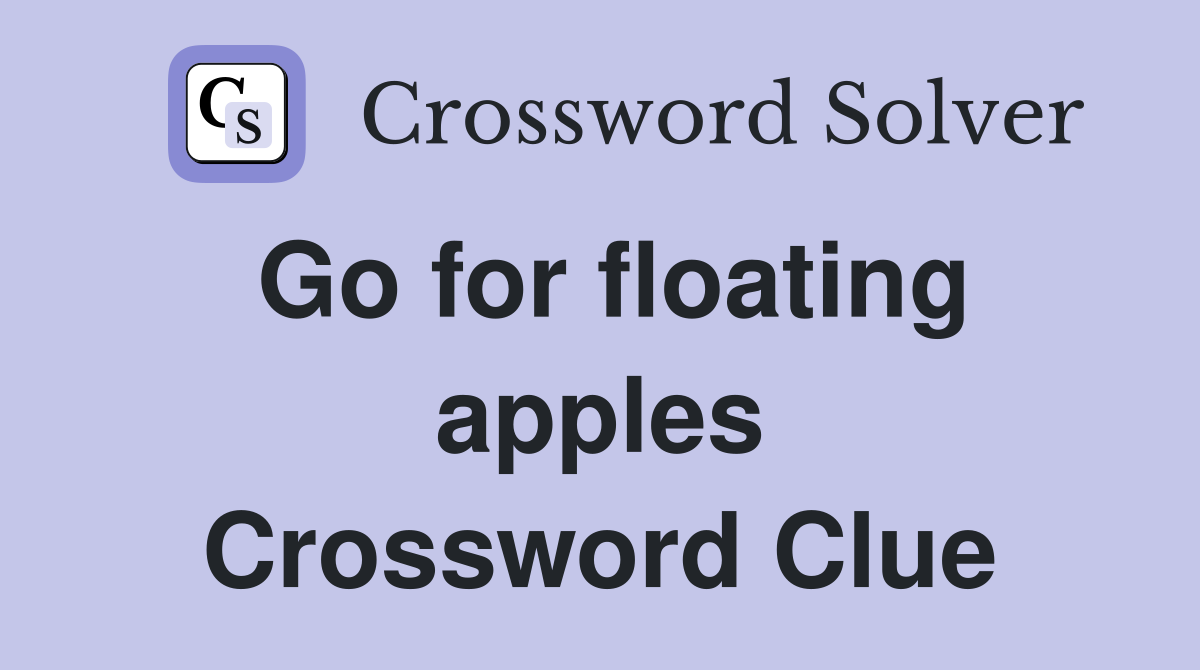 Go for floating apples Crossword Clue
