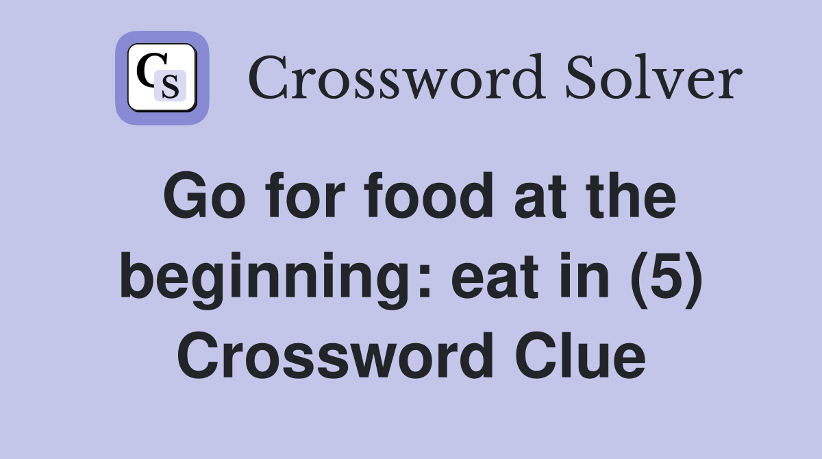 Go for food at the beginning: eat in (5) Crossword Clue