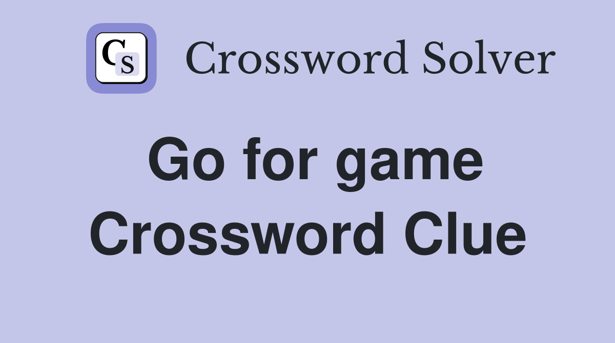 Go for game Crossword Clue