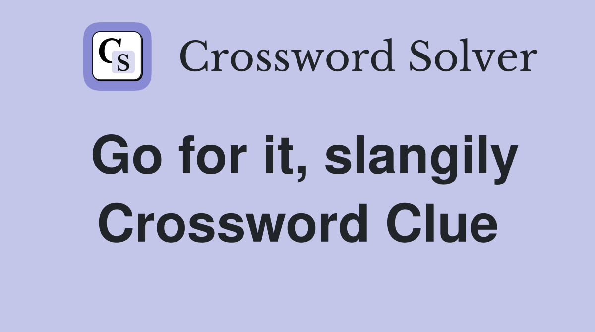 Go for it, slangily Crossword Clue