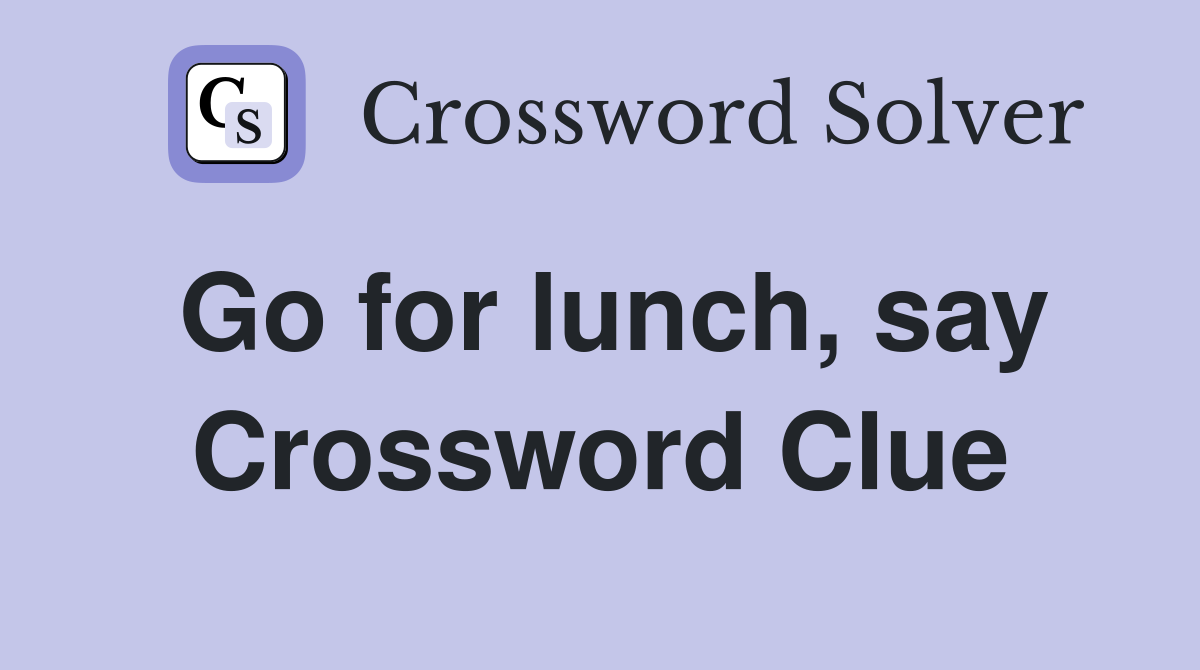 Go for lunch, say Crossword Clue