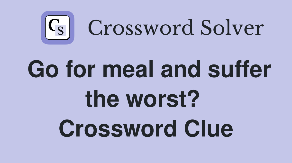 Go for meal and suffer the worst?  Crossword Clue