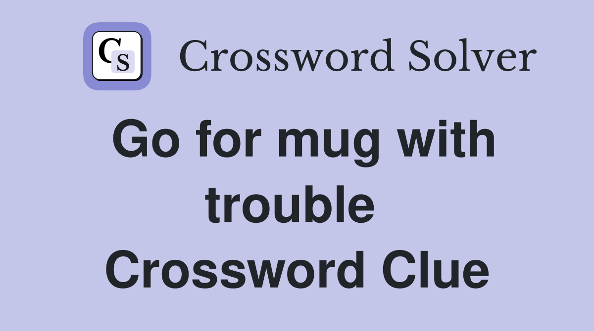 Go for mug with trouble  Crossword Clue