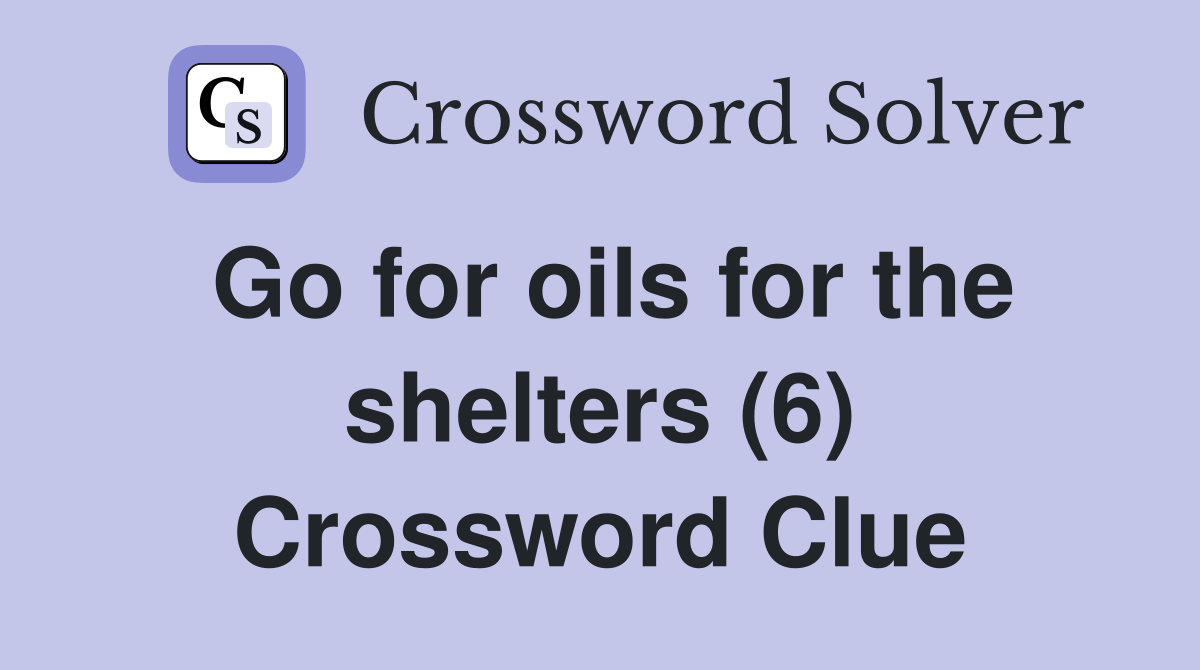 Go for oils for the shelters (6) Crossword Clue