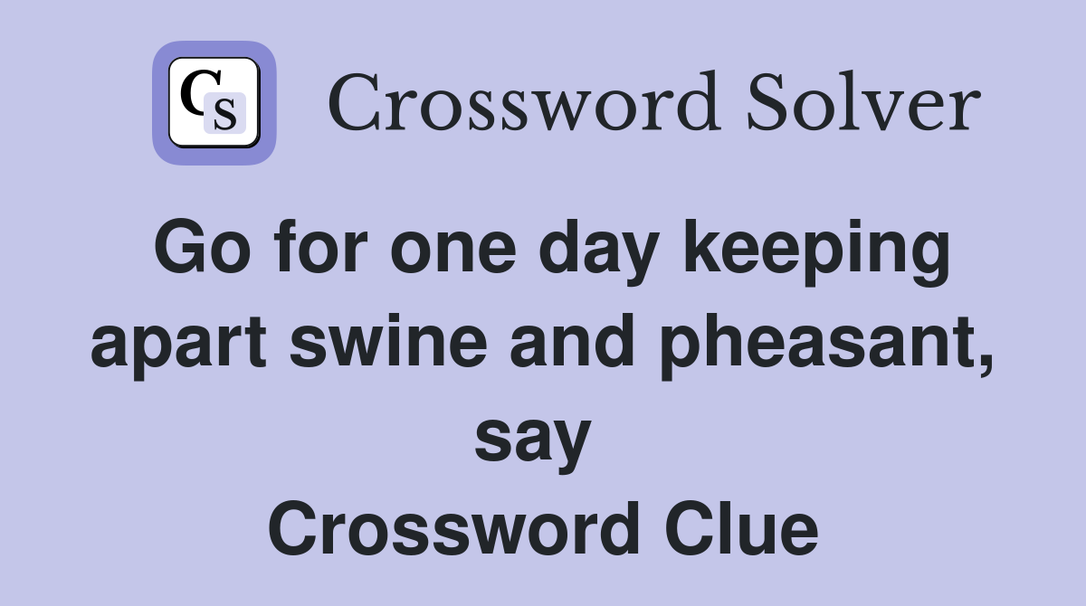 Go for one day keeping apart swine and pheasant, say  Crossword Clue