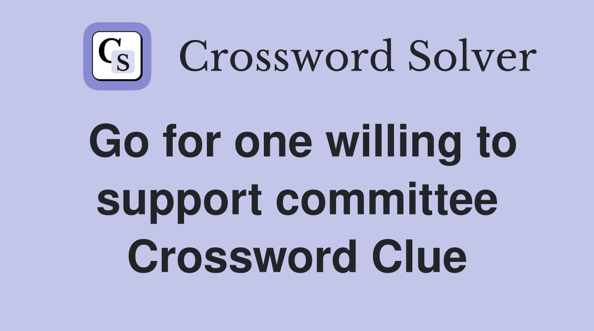Go for one willing to support committee Crossword Clue