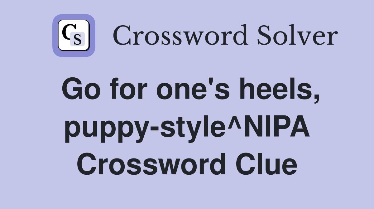 Go for one's heels, puppy-style^NIPA Crossword Clue