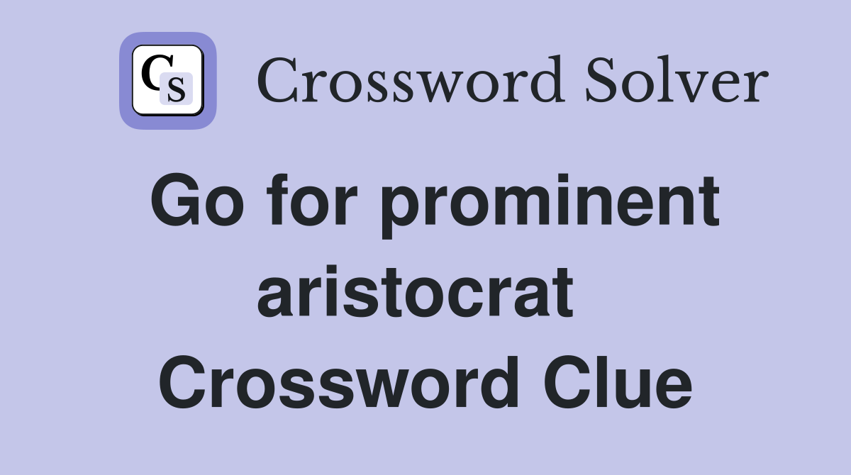Go for prominent aristocrat  Crossword Clue