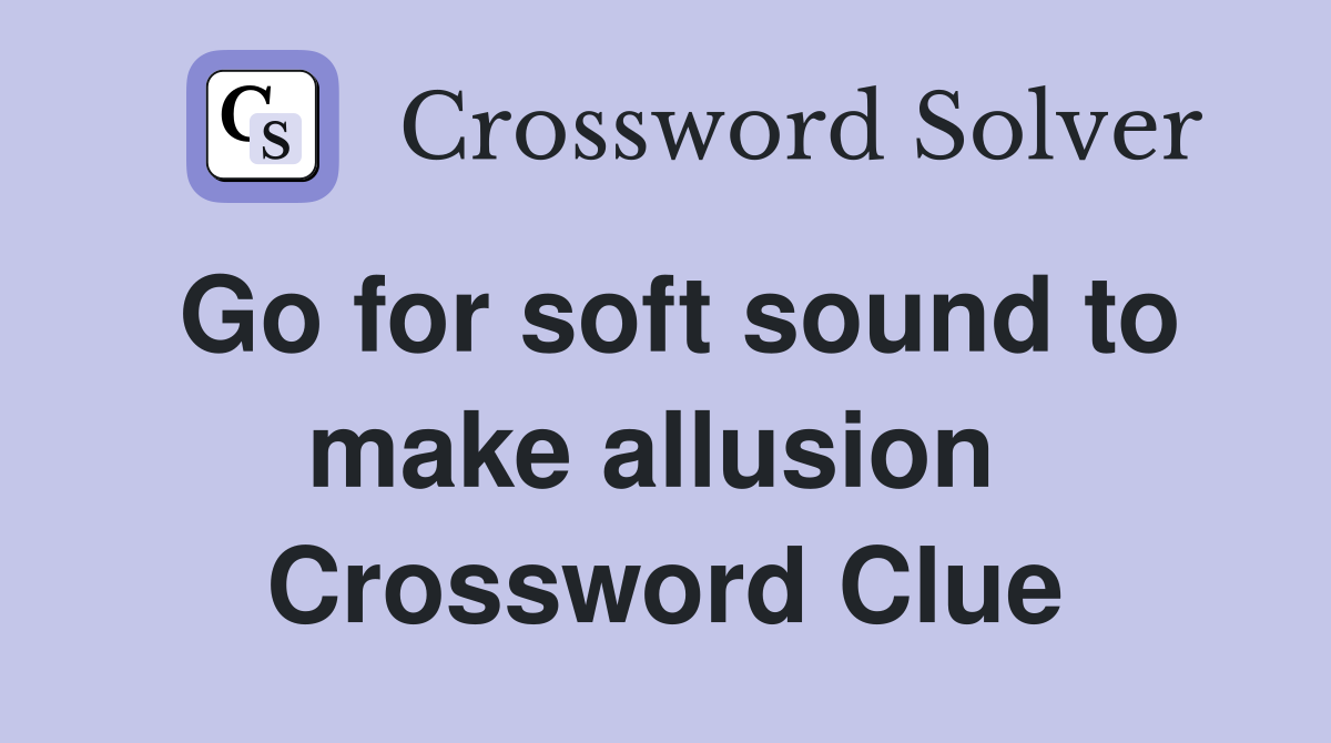 Go for soft sound to make allusion  Crossword Clue
