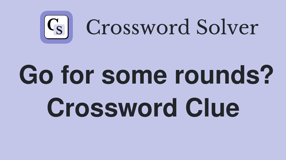 Go for some rounds? Crossword Clue