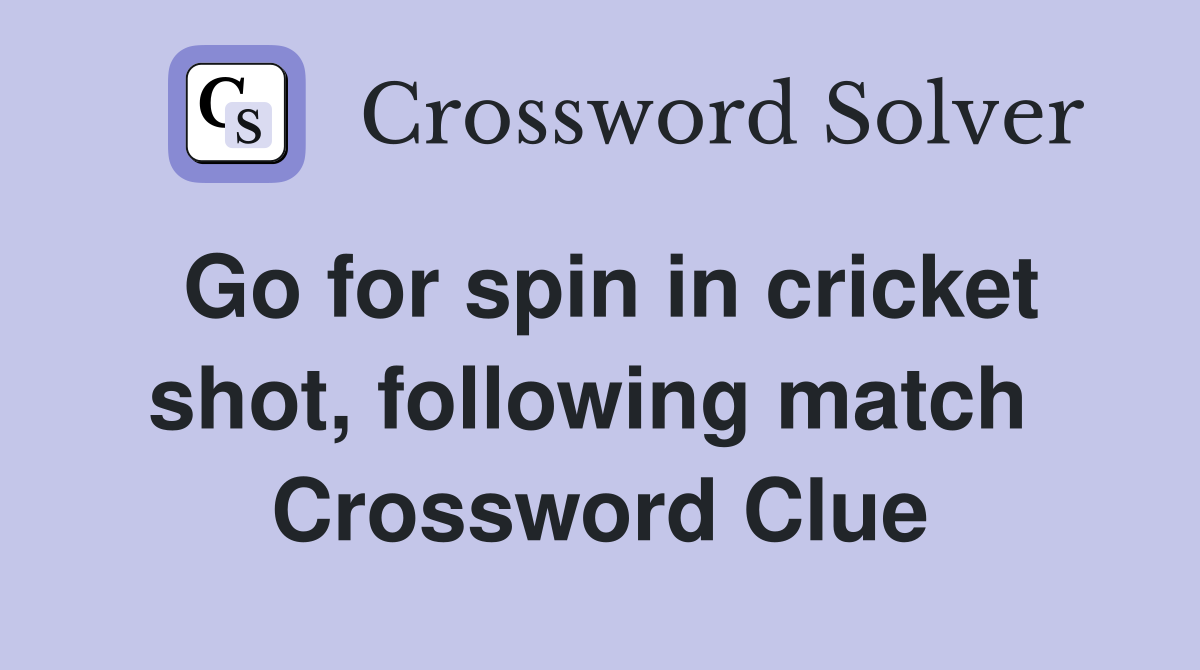 Go for spin in cricket shot, following match  Crossword Clue