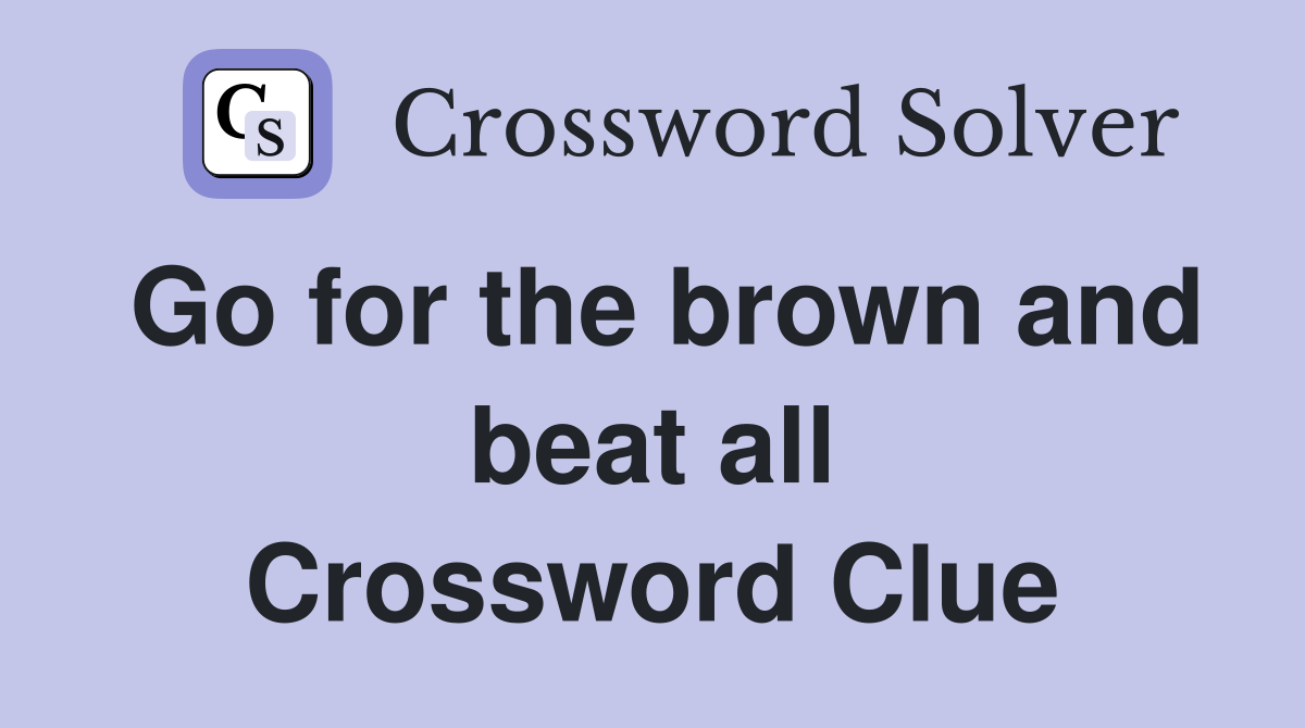 Go for the brown and beat all Crossword Clue