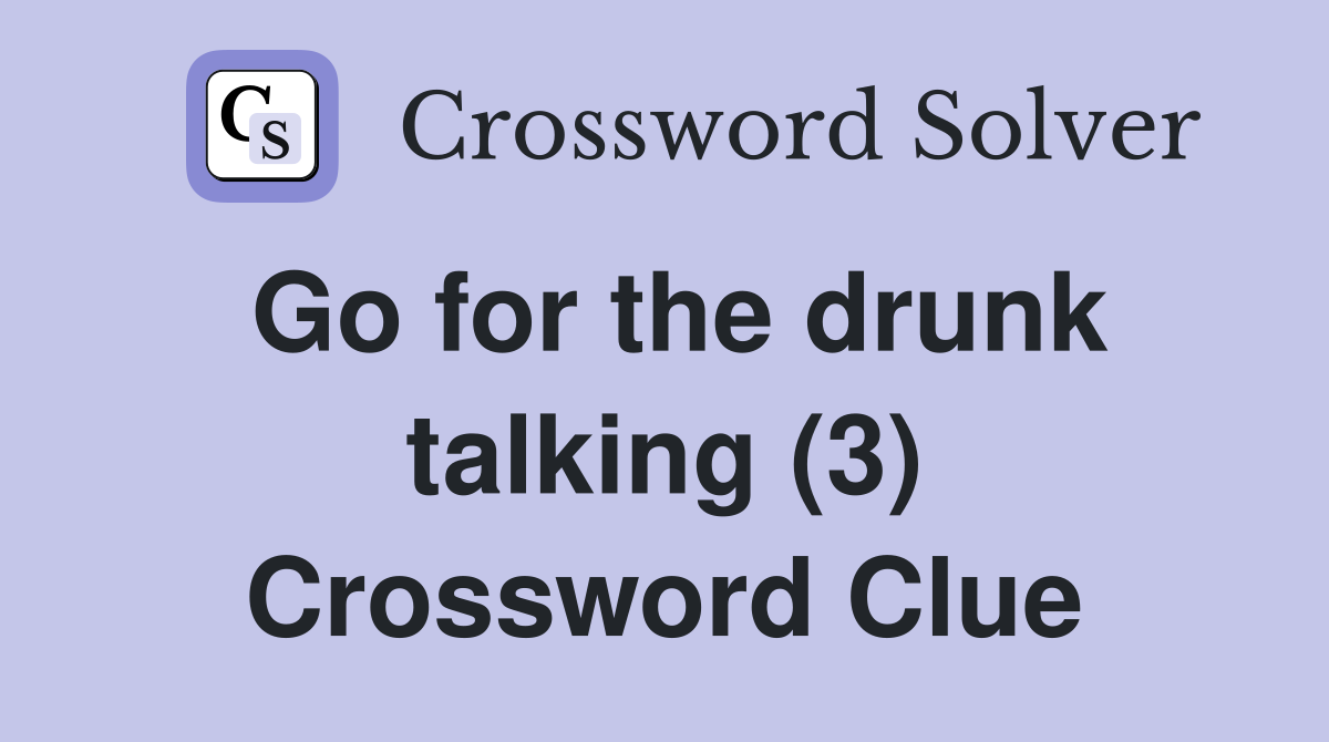 Go for the drunk talking (3) Crossword Clue