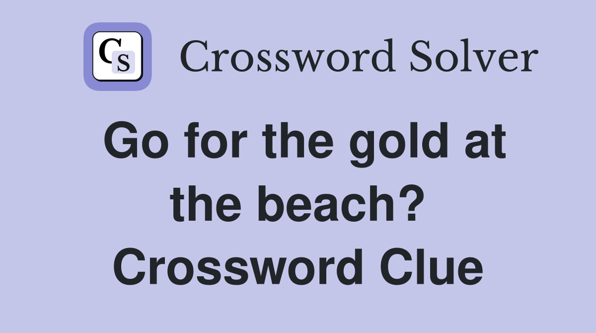 Go for the gold at the beach? Crossword Clue