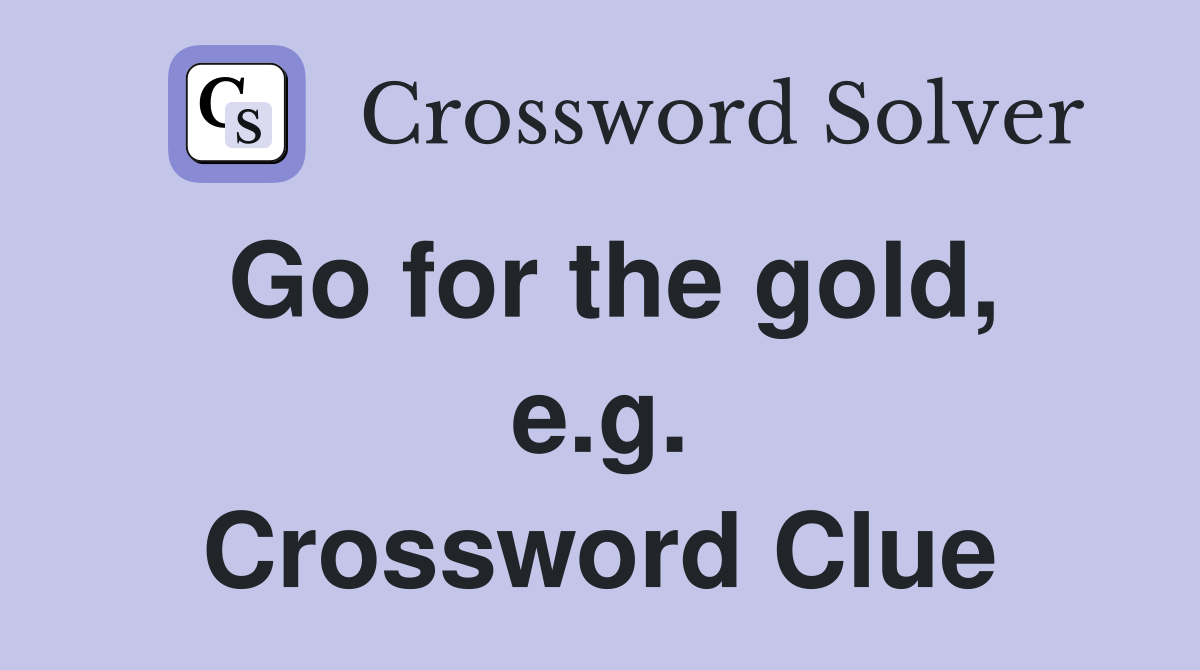 Go for the gold, e.g. Crossword Clue