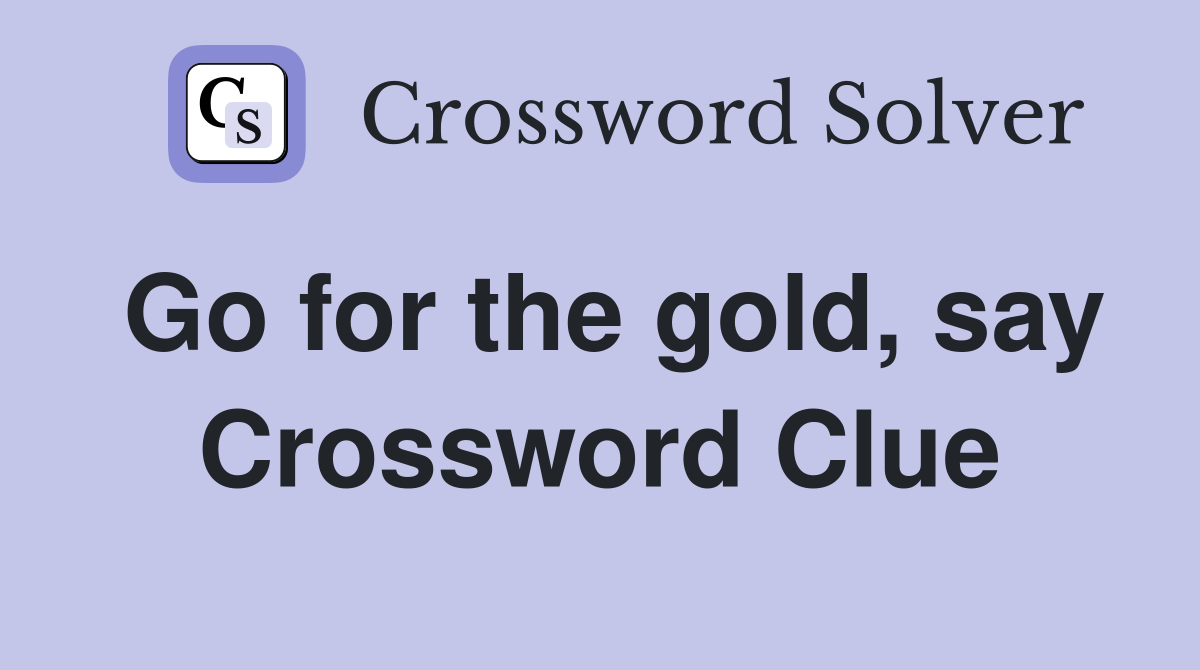 Go for the gold, say Crossword Clue