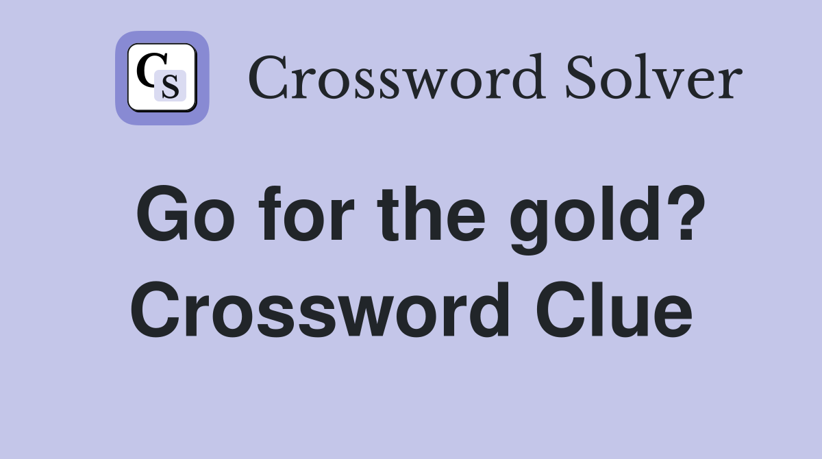 Go for the gold? Crossword Clue