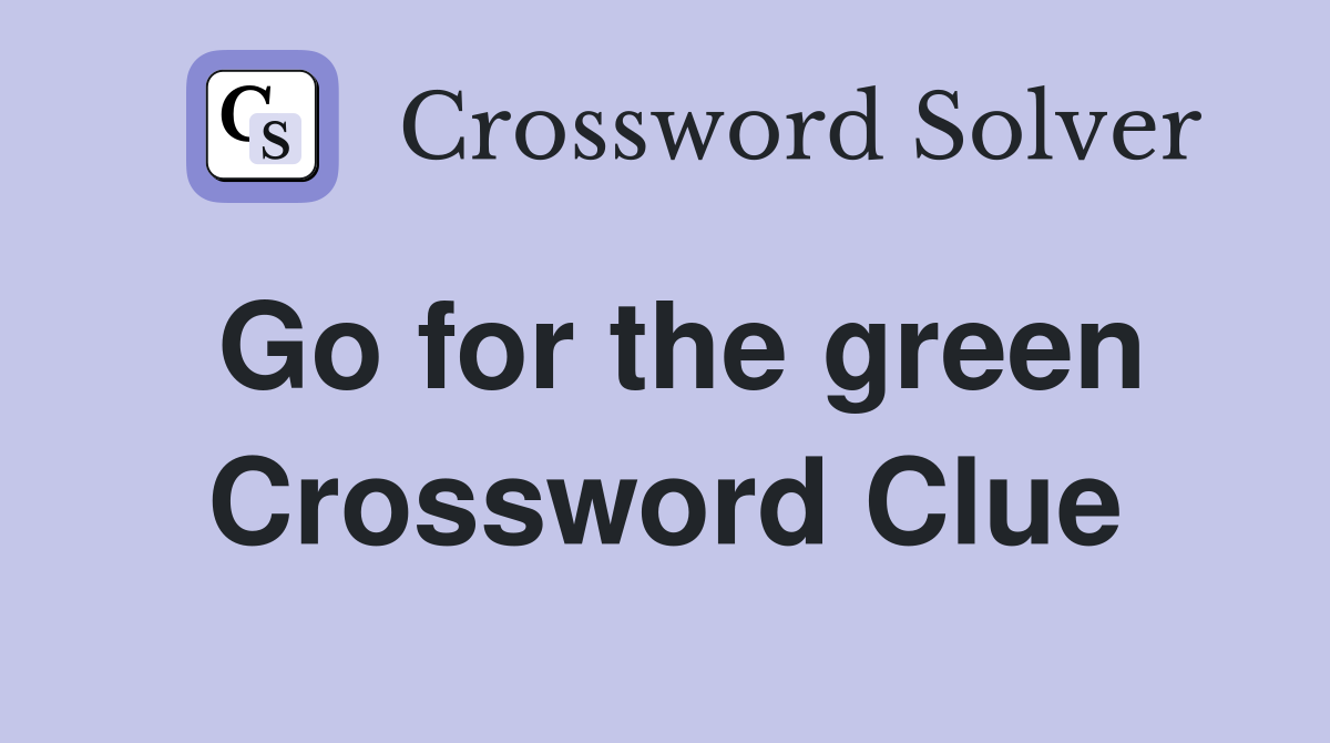 Go for the green Crossword Clue