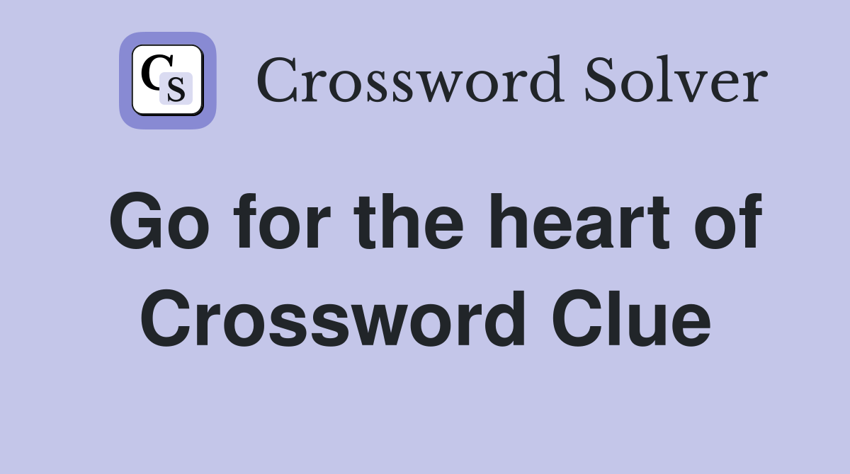 Go for the heart of Crossword Clue